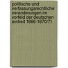 Politische Und Verfassungsrechtliche Veranderungen Im Vorfeld Der Deutschen Einheit 1866-1870/71 door Matthias Neeser