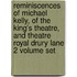Reminiscences Of Michael Kelly, Of The King's Theatre, And Theatre Royal Drury Lane 2 Volume Set