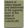Reports Of Cases Argued And Determined In The Supreme Court Of The State Of Missouri (Volume 24) door Missouri Supreme Court