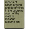 Reports Of Cases Argued And Determined In The Supreme Court Of The State Of Missouri (Volume 40) door Missouri. Supreme Court