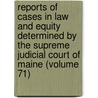 Reports Of Cases In Law And Equity Determined By The Supreme Judicial Court Of Maine (Volume 71) by Maine Supreme Judicial Court