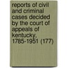 Reports Of Civil And Criminal Cases Decided By The Court Of Appeals Of Kentucky, 1785-1951 (177) by Kentucky. Court Of Appeals