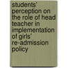 Students' Perception On The Role Of Head Teacher In Implementation Of Girls' Re-Admission Policy door Omulako Emman Jairo
