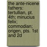 The Ante-Nicene Fathers: Tertullian, Pt. 4Th; Minucius Felix; Commodian; Origen, Pts. 1St And 2D door Ernest Cushing Richardson