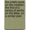 The Child's Book On The Creation; The First Of A Series Of Works On The Bible, On A Similar Plan door Charles Augustus Goodrich