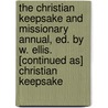 The Christian Keepsake And Missionary Annual, Ed. By W. Ellis. [Continued As] Christian Keepsake by William Ellis