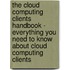 The Cloud Computing Clients Handbook - Everything You Need To Know About Cloud Computing Clients