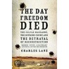The Day Freedom Died: The Colfax Massacre, The Supreme Court, And The Betrayal Of Reconstruction door Charles Lane
