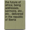 The Future Of Africa; Being Addresses, Sermons, Etc., Etc., Delivered In The Republic Of Liberia door Alexander Crummell