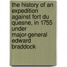 The History Of An Expedition Against Fort Du Quesne, In 1755 Under Major-General Edward Braddock by Robert Orme