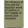 The Influence Of Love And The Egyptian World On Politics In  The Tragedy Of Antony And Cleopatra door Francesca Cangeri