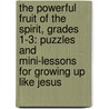 The Powerful Fruit Of The Spirit, Grades 1-3: Puzzles And Mini-Lessons For Growing Up Like Jesus by Christopher P.N. Maselli