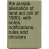 The Punjab Alienation Of Land Act (Xiii Of 1900); With Notes, Notifications, Rules And Circulars door Punjab