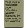 The Pursuit Of Knowledge Under Difficulties (Volume 1); Illustrated By Aneedotes, In Two Volumes by Unknown Author