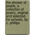 The Shower Of Pearls, A Collection Of Poetry, Original And Selected, For Schools, By C. Phillips
