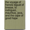 The Voyage Of Franois Leguat Of Bresse, To Rodriguez, Mauritius, Java, And The Cape Of Good Hope by Franois Le Guat