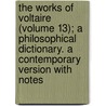The Works Of Voltaire (Volume 13); A Philosophical Dictionary. A Contemporary Version With Notes door Voltaire