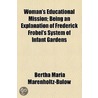 Woman's Educational Mission; Being An Explanation Of Frederick Frobel's System Of Infant Gardens by Bertha Maria Marenholtz-Blow