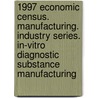 1997 Economic Census. Manufacturing. Industry Series. In-Vitro Diagnostic Substance Manufacturing door United States Bureau of the Census