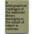 A Bibliographical Catalogue Of The Waltonian Library Belonging To The Estate Of Robert W. Coleman