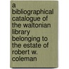 A Bibliographical Catalogue Of The Waltonian Library Belonging To The Estate Of Robert W. Coleman door Robert W. Coleman