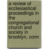 A Review Of Ecclesiastical Proceedings In The Congregational Church And Society In Brooklyn, Conn door Luther Willson