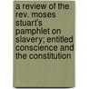 A Review Of The Rev. Moses Stuart's Pamphlet On Slavery; Entitled Conscience And The Constitution door Rufus Wheelwright Clark