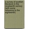 A Survey Of Scottish Literature In The Nineteenth Century (With Some Reference To The Eighteenth) door James Main Dixon