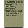 A Systems Biology Approach To Deciphering Oncogenic Mechanisms And Drug Activity In Cancer Cells. door Kartik M. Mani