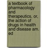 A Textbook Of Pharmacology And Therapeutics, Or, The Action Of Drugs In Health And Disease Am. Ed by Arthur Robertson Cushny