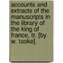 Accounts And Extracts Of The Manuscripts In The Library Of The King Of France, Tr. [By W. Tooke].