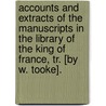 Accounts And Extracts Of The Manuscripts In The Library Of The King Of France, Tr. [By W. Tooke]. by Paris Bibl Nat