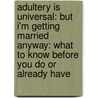 Adultery Is Universal: But I'm Getting Married Anyway: What To Know Before You Do Or Already Have by Ph.D. Rica Gold