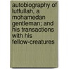 Autobiography Of Lutfullah, A Mohamedan Gentleman; And His Transactions With His Fellow-Creatures by Lutfullah