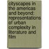 Cityscapes In The Americas And Beyond: Representations Of Urban Complexity In Literature And Film