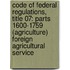 Code of Federal Regulations, Title 07: Parts 1600-1759 (Agriculture) Foreign Agricultural Service