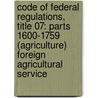 Code of Federal Regulations, Title 07: Parts 1600-1759 (Agriculture) Foreign Agricultural Service door Bernan