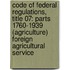 Code of Federal Regulations, Title 07: Parts 1760-1939 (Agriculture) Foreign Agricultural Service