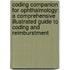 Coding Companion For Ophthalmology: A Comprehensive Illustrated Guide To Coding And Reimburstment