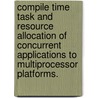 Compile Time Task And Resource Allocation Of Concurrent Applications To Multiprocessor Platforms. door Nadathur Raj Satish