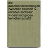 Die Auseinandersetzungen Zwischen Heinrich Iv. Und Den Sachsen: Widerstand Gegen Fremdherrschaft? door Florian Beer