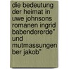 Die Bedeutung Der Heimat In Uwe Johnsons Romanen Ingrid Babendererde" Und Mutmassungen Ber Jakob" by Sonja Borzutzky