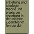 Erziehung Und Ideologie - Theorie Und Praxis Der Erziehung In Den Offenen Jugendwerkh Fen Der Ddr