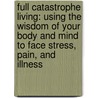 Full Catastrophe Living: Using The Wisdom Of Your Body And Mind To Face Stress, Pain, And Illness door Jon Kabat-Zinn