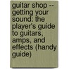 Guitar Shop -- Getting Your Sound: The Player's Guide To Guitars, Amps, And Effects (Handy Guide) door Tobias Hurwitz