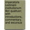 Imperatoris Iustiniani Institutionum Libri Quattuor; With Introductions, Commentary, And Excursus door John Baron Moyle