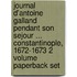 Journal D'Antoine Galland Pendant Son Sejour ... Constantinople, 1672-1673 2 Volume Paperback Set