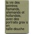 La Vie Des Peintres Flamands, Allemands Et Hollandois, Avec Des Portraits Grav S En Taille-Douche