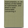 Mancuniensis; Or, An History Of The Towne Of Manchester, And What Is Most Memorable Concerning It door Richard Hollingworth