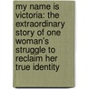 My Name Is Victoria: The Extraordinary Story Of One Woman's Struggle To Reclaim Her True Identity door Victoria Donda